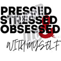 Pressed, Stressed, Obsessed